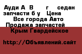 Ауди А4 В5 1995г 1,6седан запчасти б/у › Цена ­ 300 - Все города Авто » Продажа запчастей   . Крым,Гвардейское